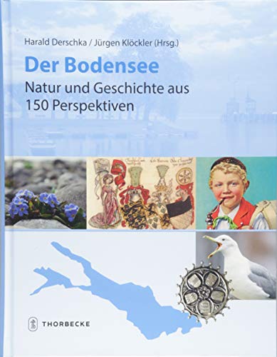 Der Bodensee - Natur und Geschichte aus 150 Perspektiven: Jubiläumsband des internationalen Vereins für Geschichte des Bodensees und seiner Umgebung 1868-2018