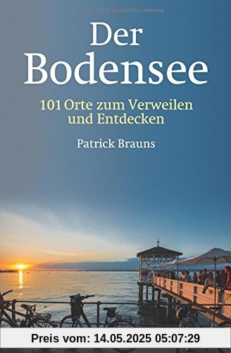 Der Bodensee: 101 Orte zum Verweilen und Entdecken
