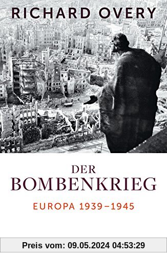 Der Bombenkrieg: Europa 1939 bis 1945
