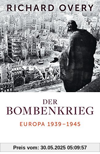 Der Bombenkrieg: Europa 1939 bis 1945 Der Bombenkrieg: Europa 1939 bis 1945