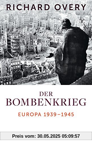 Der Bombenkrieg: Europa 1939 bis 1945