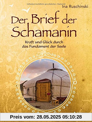 Der Brief der Schamanin: Kraft und Glück durch das Fundament der Seele