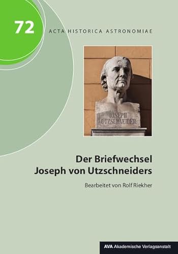 Der Briefwechsel Joseph von Utzschneiders: Briefe und Dokumente aus der Ära Fraunhofer, Reichenbach und Utzschneider Band 3 (Acta Historica Astronomiae)