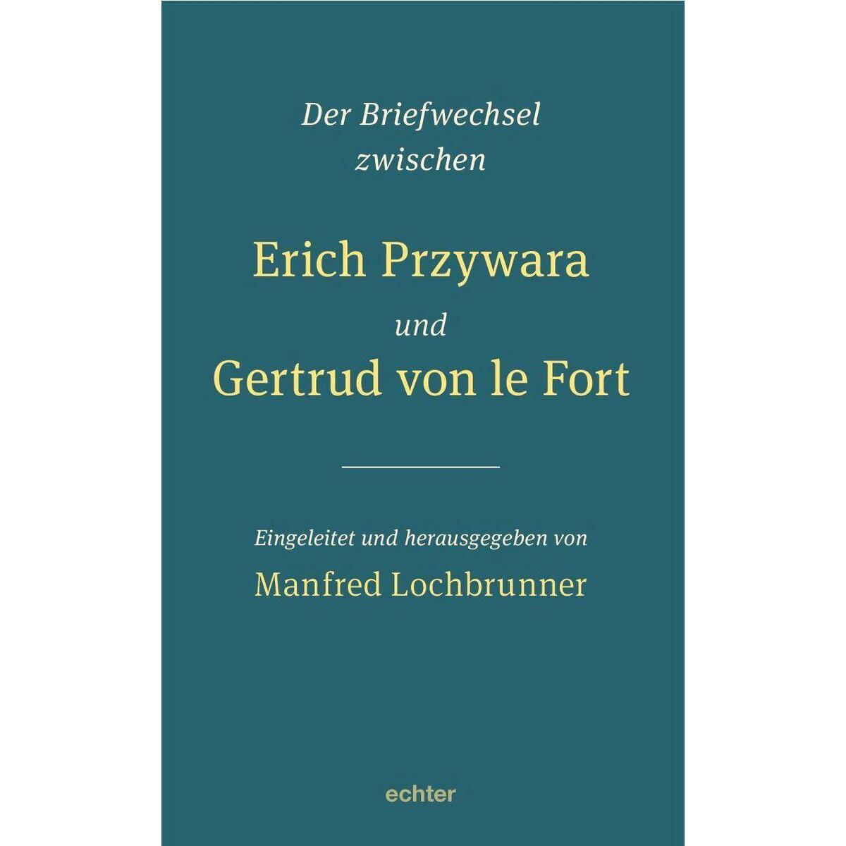 Der Briefwechsel zwischen Erich Przywara und Gertrud von le Fort Der Briefwechsel zwischen Erich Przywara und Gertrud von le Fort von Echter Verlag GmbH