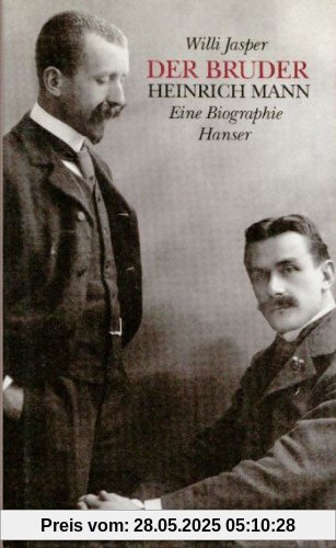 Der Bruder: Heinrich Mann - Eine Biographie