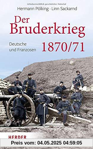 Der Bruderkrieg: Deutsche und Franzosen 1870/71