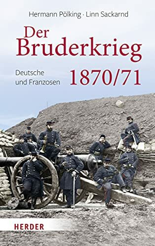 Der Bruderkrieg: Deutsche und Franzosen 1870/71 Der Bruderkrieg: Deutsche und Franzosen 1870/71