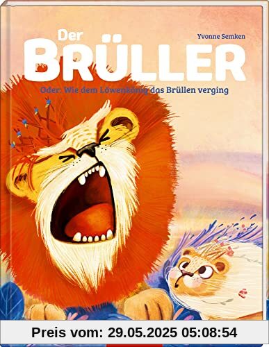 Der Brüller: Oder: Wie dem Löwenkönig das Brüllen verging Der Brüller: Oder: Wie dem Löwenkönig das Brüllen verging