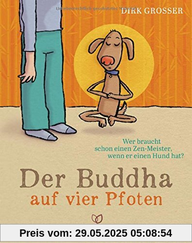 Der Buddha auf vier Pfoten: Wer braucht schon einen Zen-Meister, wenn er einen Hund hat?