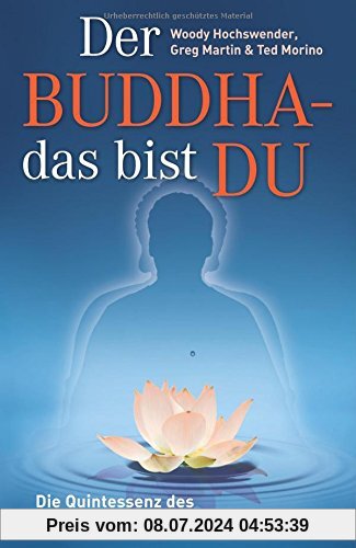 Der Buddha - das bist DU: Die Quintessenz des Buddhismus - praktikabel für jeden