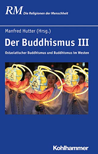 Der Buddhismus III: Ostasiatischer Buddhismus und Buddhismus im Westen (Die Religionen der Menschheit, 24,3)