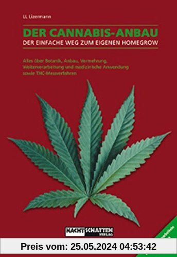 Der Cannabis Anbau : Alles über Botanik, Anbau, Vermehrung, Weiterverarbeitung und medizinische Anwendung sowie THC-Messverfahren