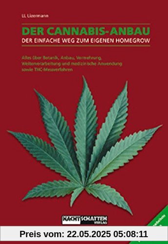 Der Cannabis Anbau : Alles über Botanik, Anbau, Vermehrung, Weiterverarbeitung und medizinische Anwendung sowie THC-Messverfahren