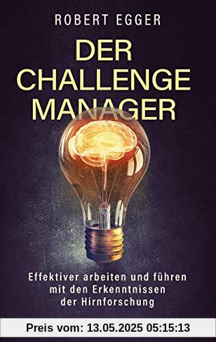 Der Challenge-Manager: Effektiver arbeiten und führen mit den Erkenntnissen der Hirnforschung