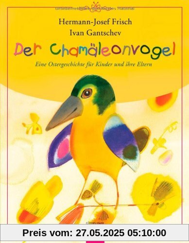 Der Chamäleonvogel: Eine Ostergeschichte für Kinder und ihre Eltern Der Chamäleonvogel: Eine Ostergeschichte für Kinder und ihre Eltern
