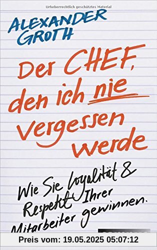 Der Chef, den ich nie vergessen werde: Wie Sie Loyalität und Respekt Ihrer Mitarbeiter gewinnen Der Chef, den ich nie vergessen werde: Wie Sie Loyalität und Respekt Ihrer Mitarbeiter gewinnen