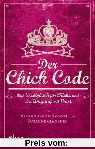 Der Chick Code: Das Gesetzbuch für Chicks und den Umgang mit Bros