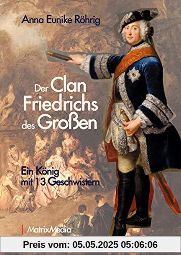 Der Clan Friedrichs des Großen: Ein König mit 13 Geschwistern