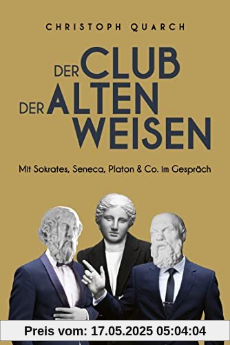 Der Club der alten Weisen: Mit Sokrates, Seneca, Platon & Co. im Gespräch