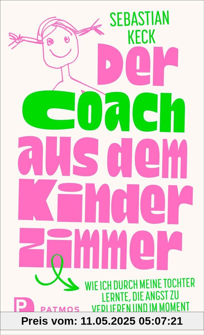 Der Coach aus dem Kinderzimmer: Wie ich durch meine Tochter lernte, die Angst zu verlieren und im Moment zu leben