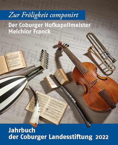 Der Coburger Hofkapellmeister Melchior Franck: Zur Fröligkeit componirt (Jahrbuch der Coburger Landesstiftung) von Michael Imhof Verlag GmbH & Co. KG
