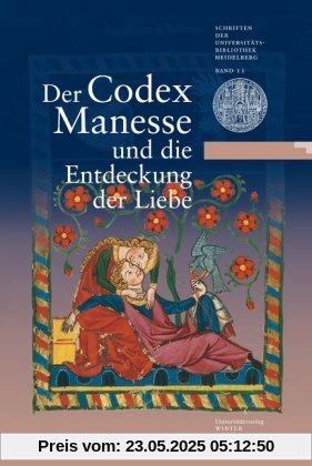 Der Codex Manesse und die Entdeckung der Liebe: Eine Ausstellung der Universitätsbibliothek Heidelberg, des Instituts für Fränkisch-Pfälzische ... Heidelberg zum 625. Universitätsjubiläum