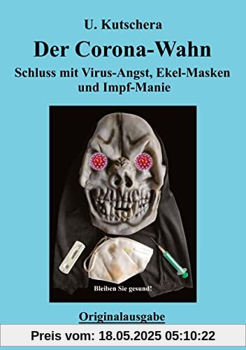 Der Corona-Wahn: Schluss mit Virus-Angst, Ekel-Masken und Impf-Manie Der Corona-Wahn: Schluss mit Virus-Angst, Ekel-Masken und Impf-Manie