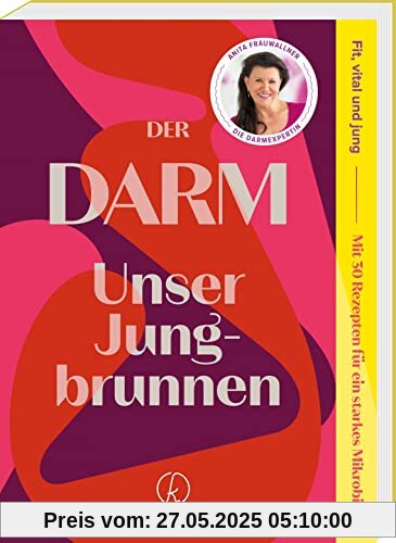 Der Darm: Unser Jungbrunnen. Fit, vital und jung. Mit 30 Rezepten für ein starkes Mikrobiom