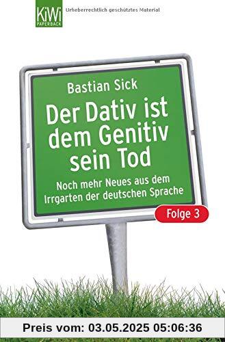 Der Dativ ist dem Genitiv sein Tod. Folge 3. Noch mehr aus dem Irrgarten der deutschen Sprache