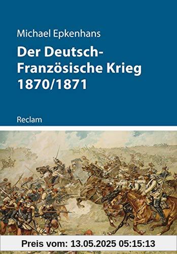 Der Deutsch-Französische Krieg 1870/1871 (Kriege der Moderne)