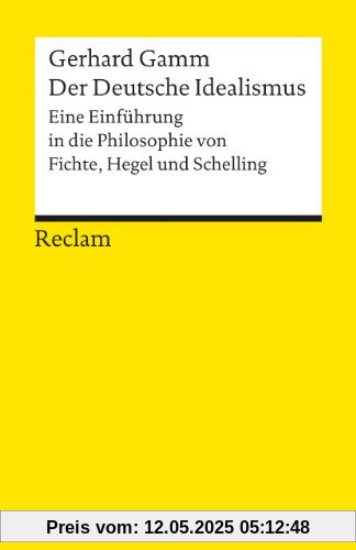 Der Deutsche Idealismus: Eine Einführung in die Philosophie von Fichte, Hegel und Schelling Der Deutsche Idealismus: Eine Einführung in die Philosophie von Fichte, Hegel und Schelling