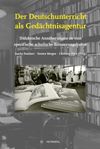 Der Deutschunterricht als Gedächtnisagentur: Didaktische Annäherungen an eine spezifische schulische Erinnerungskultur (Studien und Dokumente zur Holocaust- und Lagerliteratur) von Metropol Verlag