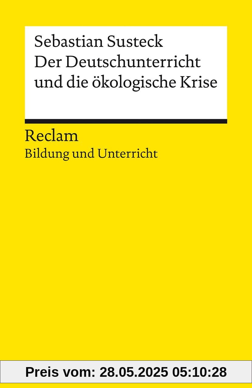 Der Deutschunterricht und die ökologische Krise. Literatur und Medien im Anthropozän: Reclam Bildung und Unterricht (Reclams Universal-Bibliothek)