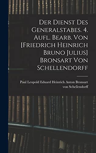 Der Dienst Des Generalstabes. 4. Aufl. Bearb. Von [friedrich Heinrich Bruno Julius] Bronsart Von Schellendorff von Legare Street Press