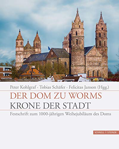 Der Dom zu Worms - Krone der Stadt: Festschrift zum 1000-jährigen Weihejubiläum des Doms von Schnell & Steiner GmbH