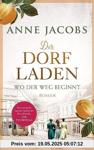 Der Dorfladen - Wo der Weg beginnt: Roman - Nach der TUCHVILLA die neue große Saga von SPIEGEL-Bestsellerautorin Anne Jacobs Der Dorfladen - Wo der Weg beginnt: Roman - Nach der TUCHVILLA die neue große Saga von SPIEGEL-Bestsellerautorin Anne Jacobs
