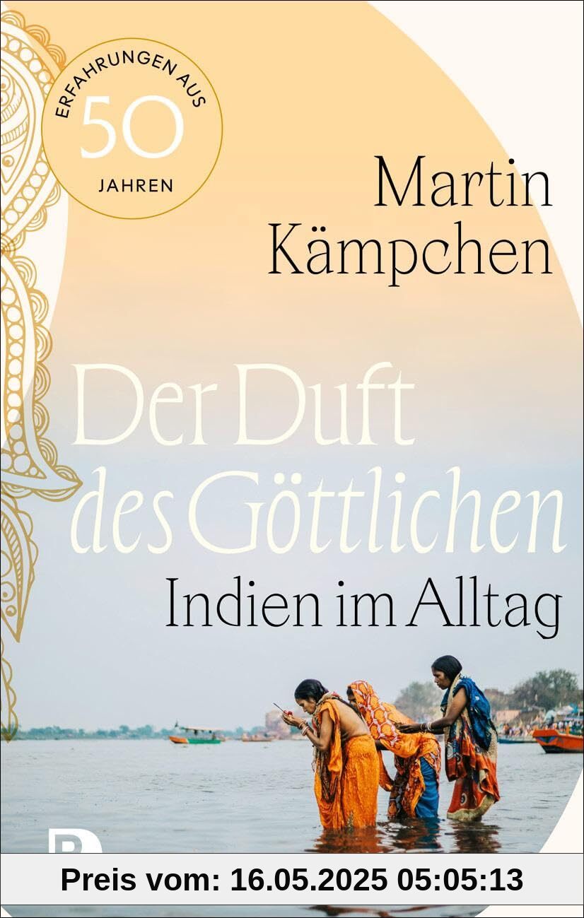 Der Duft des Göttlichen: Indien im Alltag. Erfahrungen aus 50 Jahren Der Duft des Göttlichen: Indien im Alltag. Erfahrungen aus 50 Jahren