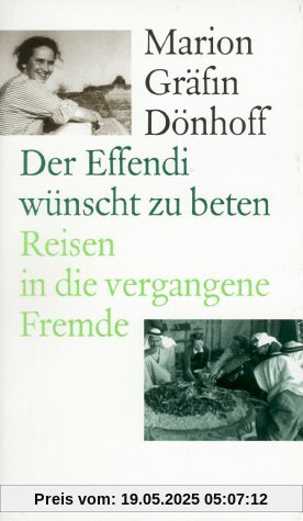 Der Effendi wünscht zu beten: Reisen in die vergangene Fremde