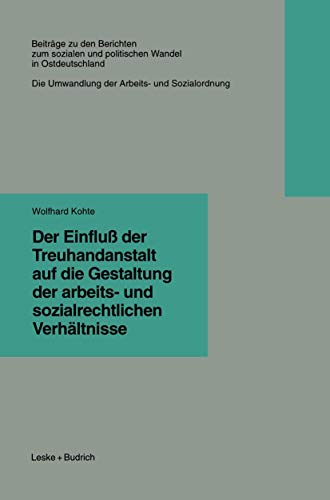 Der Einfluß der Treuhandanstalt auf die Gestaltung der arbeits- und sozialrechtlichen Verhältnisse (Beiträge zu den Berichten der Kommision für die ... neuen Bundesländern e.V. (KSPW), 6.5, Band 6) von VS Verlag für Sozialwissenschaften