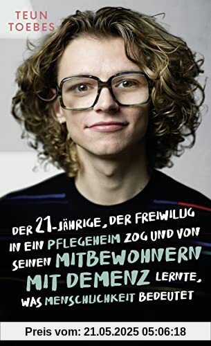 Der Einundzwanzigjährige, der freiwillig in ein Pflegeheim zog und von seinen Mitbewohnern mit Demenz lernte, was Menschlichkeit bedeutet: Der Bestseller zum Pflege-Notstand