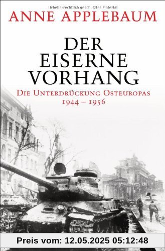 Der Eiserne Vorhang: Die Unterdrückung Osteuropas 1944-1956