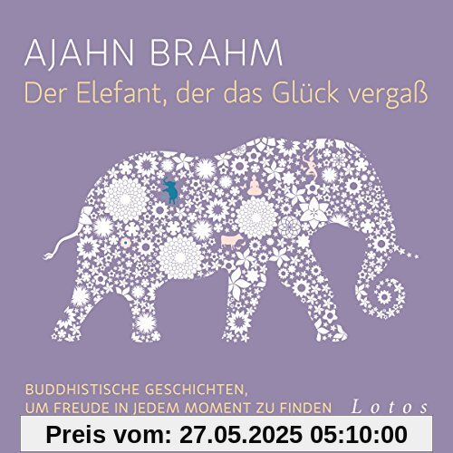 Der Elefant, der das Glück vergaß (6 CDs): Buddhistische Geschichten, um Freude in jedem Moment zu finden. Ungekürzte Lesung