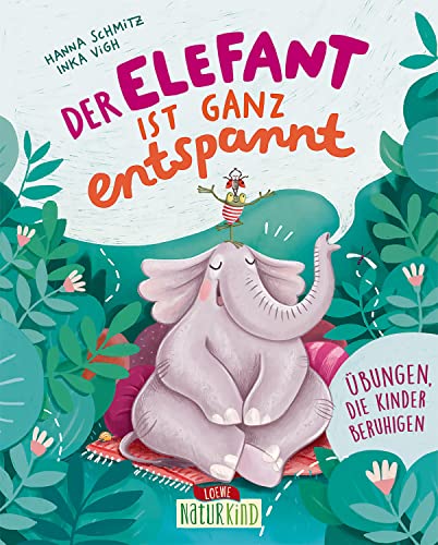 Der Elefant ist ganz entspannt: Übungen, die Kinder beruhigen - Bilderbuch über Achtsamkeit, Entspannung und zur Stärkung des Selbstwertgefühls für Kinder ab 5 Jahren (Naturkind)