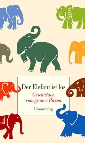 Der Elefant ist los: Geschichten vom grauen Riesen Der Elefant ist los: Geschichten vom grauen Riesen