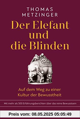 Der Elefant und die Blinden: Auf dem Weg zu einer Kultur der Bewusstheit | Mit mehr als 500 Erfahrungsberichten über das reine Bewusstsein