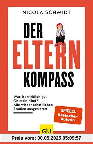 Der Elternkompass: Was ist wirklich gut für mein Kind? Alle wissenschaftlichen Studien ausgewertet (GU Einzeltitel Partnerschaft & Familie)