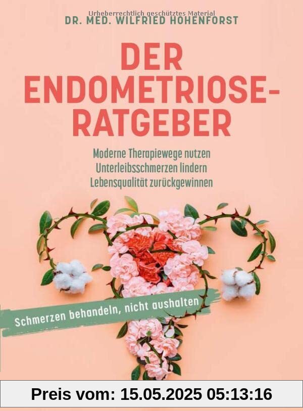 Der Endometriose-Ratgeber: Moderne Therapiewege nutzen. Unterleibsschmerzen lindern. Lebensqualität zurückgewinnen