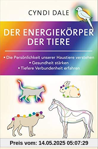 Der Energiekörper der Tiere: Die Persönlichkeit unserer Haustiere verstehen. Gesundheit stärken. Tiefere Verbundenheit erfahren Der Energiekörper der Tiere: Die Persönlichkeit unserer Haustiere verstehen. Gesundheit stärken. Tiefere Verbundenheit erfahren