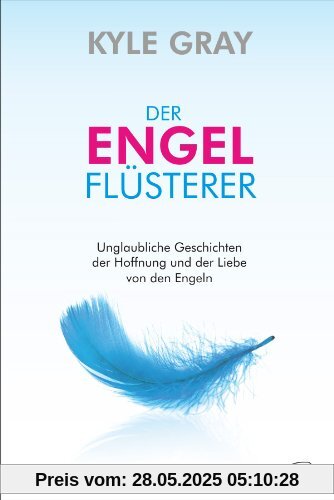 Der Engel-Flüsterer: Erstaunliche Geschichten der Liebe und Hoffnung von den Engeln