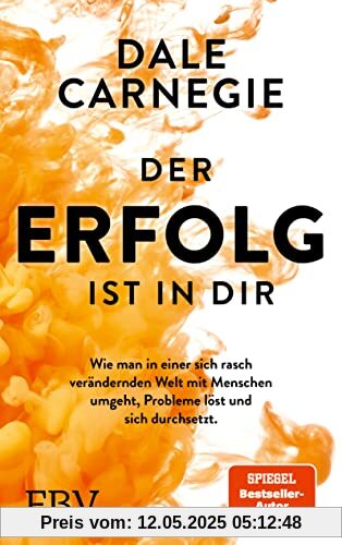Der Erfolg ist in dir: Wie man in einer sich rasch verändernden Welt mit Menschen umgeht, Probleme löst und sich durchsetzt